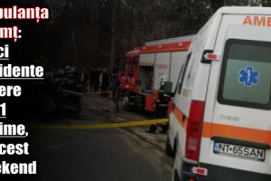 Ambulanţa Neamţ: Cinci accidente rutiere cu 11 victime, în acest weekend