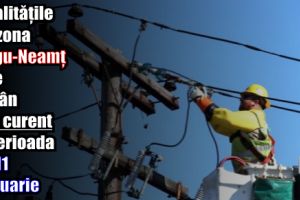 Localităţile din zona Târgu-Neamţ care rămân fără curent în perioada 5 – 11 februarie