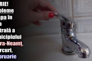 Avarie! Probleme cu apa în zona centrală a municipiului Piatra-Neamţ, miercuri, 7 februarie