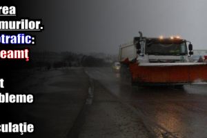 Starea drumurilor. Infotrafic: În Neamţ nu sunt probleme de circulaţie