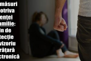 Noi măsuri împotriva violenţei în familie: ordin de protecţie provizoriu şi brăţară electronică