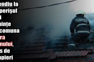 Incendiu la acoperişul unei locuinţe din comuna Piatra Șoimului, stins de pompieri