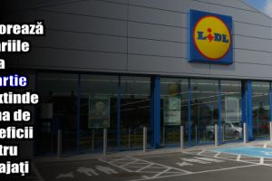 Lidl majorează salariile de la 1 martie şi extinde gama de beneficii pentru angajaţi