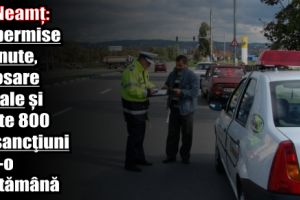 IPJ Neamţ: 63 permise reţinute, 8 dosare penale şi peste 800 de sancţiuni într-o săptămână
