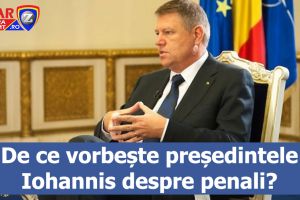 De ce vorbeşte preşedintele Iohannis despre penali?