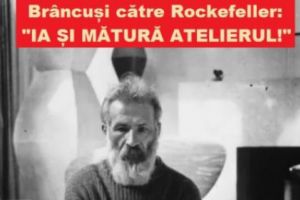 Constantin Brâncuşi, zeul ţăran. Rockefeller: „Cum pot să te ajut?“ Brâncuşi: „Ia şi mătură atelierul!“