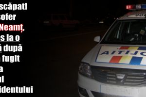N-a scăpat! Un şofer din Neamţ, prins la o lună după ce a fugit de la locul accidentului