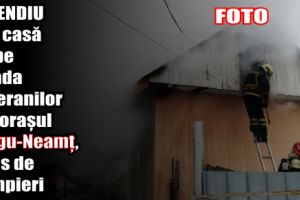 Incendiu la o casă de pe strada Veteranilor din oraşul Târgu-Neamţ, stins de pompieri