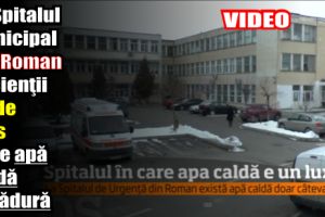 La Spitalul Municipal din Roman pacienţii au de ales între apă caldă şi cădură