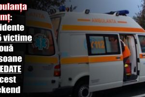 Ambulanţa Neamţ: Accidente rutiere cu 5 victime şi două persoane decedate în acest weekend