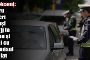 IPJ Neamţ: Patru şoferi prinşi băuţi la volan şi unul cu permisul anulat