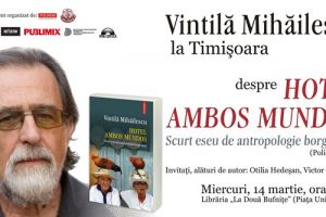 Vintila Mihailescu aduce la Timisoara eseul ”Hotel Ambos Mundos”