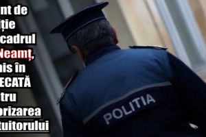 Neamţ: Agent de poliţie trimis în judecată pentru favorizarea făptuitorului