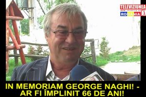 AR FI ÎMPLINIT 66 DE ANI! GEORGE NAGHI – IN MEMORIAM!