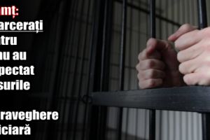Neamţ: Încarceraţi pentru că nu au respectat măsurile de supraveghere judiciară