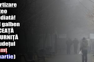 Avertizare meteo imediată! Cod galben de ceaţă şi burniţă în judeţul Neamţ (7 martie)