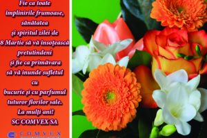 Fie ca toate implinirile frumoase, sanatatea si spiritul zilei de 8 Martie sa va insoteasca pretutindeni si fie ca primavara sa va inunde sufletul cu bucurie si cu parfumul tuturor florilor sale. La multi ani!  SC COMVEX SA