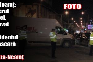 IPJ Neamţ: Șoferul dubei, vinovat în accidentul de aseară din Piatra-Neamţ