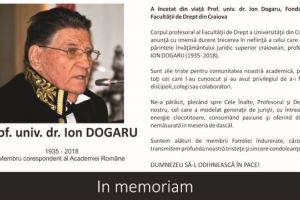 Corpul profesoral al Facultăţii de Drept a Universităţii din Craiova anunţă cu imensă durere trecerea în nefiinţă a celui care a fost părintele învăţământului juridic superior craiovean, profesorul ION DOGARU (1935- 2018). Dumnezeu să-l odihnească în pace