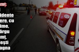 Neamţ: Trei accidente rutiere, cu victime, în Târgu-Neamţ, Bodeşti şi Sagna