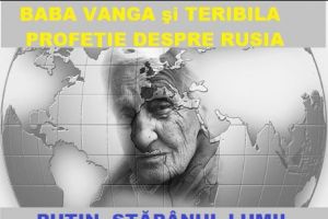 „Nimeni nu poate opri Rusia.” PROFEŢIILE BABEI VANGA i-au terifiat pe britanici. Cea despre STĂPÂNUL LUMII începe să se adeverească…