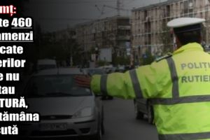 Neamţ: Peste 460 de amenzi aplicate şoferilor care nu purtau centură, săptămâna trecută