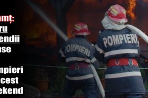 ISU Neamţ: Patru incendii stinse de pompieri în acest weekend