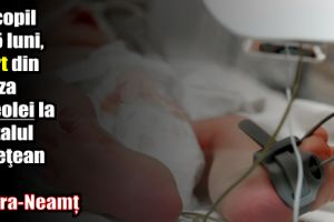 Un copil de 5 luni, mort din cauza rujeolei la Spitalul Judeţean din Piatra-Neamţ