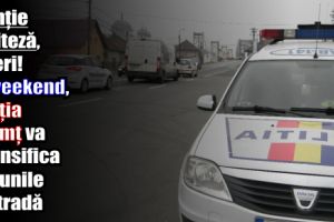 Atenţie la viteză, şoferi! În weekend, Poliţia Neamţ va intensifica acţiunile în stradă