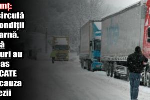Neamţ: Se circulă în condiţii de iarnă. Două TIR-uri au rămas blocate din cauza zăpezii