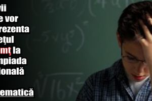Elevii care vor reprezenta judeţul Neamţ la Olimpiada Naţională de Matematică