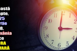 În această noapte (24-25 martie) România trece la ora de vară