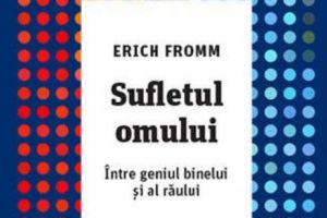 Sufletul omului. Între geniul binelui şi al răului - o carte-document, marca Erich Fromm