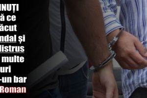 Reţinuţi după ce au făcut scandal şi au distrus mai multe bunuri într-un bar din Roman