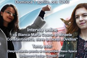 Interviu online cu Bianca-Maria Cosma si Mihaela Constantinescu, eleve la Liceul Ovidius“:   Tema - Despre marele premiu al competitiei NASA Space Settlement Design Contest 2018“