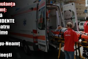 Ambulanţa Neamţ: Două accidente cu patru victime în Târgu-Neamţ şi Săvineşti