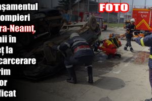 Detaşamentul de Pompieri Piatra-Neamţ, primii în judeţ la descarcerare şi prim ajutor calificat