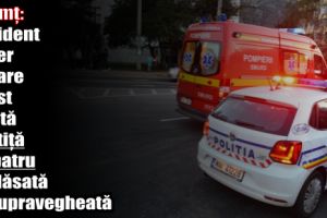 Neamţ: Accident rutier în care a fost implicat un minor lăsat nesupravegheat