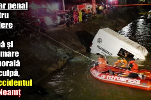 Dosar penal pentru ucidere din culpă şi vătămare corporală din culpă, în accidentul din Neamţ
