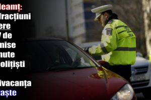 IPJ Neamţ: 6 infracţiuni rutiere şi 47 de permise reţinute de poliţişti în minivacanţa de Paşte
