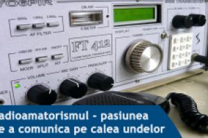 Radioamatorismul – pasiunea de a comunica pe calea undelor