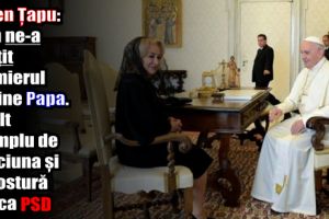 Eugen Țapu: Cum ne-a minţit premierul că vine Papa. Un alt exemplu de minciuna şi impostură marca PSD