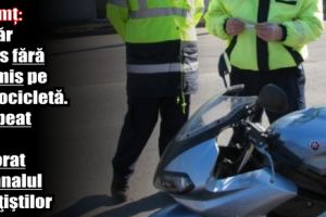 Neamţ: Tânăr prins fără permis pe motocicletă. Era beat şi a ignorat semnalul poliţiştilor