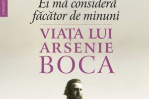 ARSENIE BOCA - dezvăluiri din DOSARUL de SECURITATE. „Ei mă consideră făcător de minuni…”. Lansare de carte