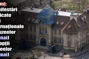 Neamţ: Manifestări dedicate Zilei Internaţionale a Muzeelor (18 mai) şi Nopţii Europene a Muzeelor (19 mai)