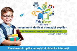 EduFest Timişoara – acolo unde educaţia prinde aripi, iar visurile copiilor capătă contur!