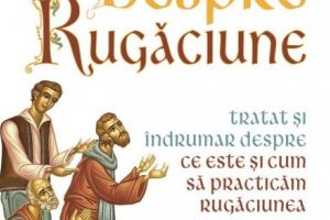 Despre Rugăciune în vremea Postului Mare – Pentru cei dăruiţi de către Dumnezeu cu har, prin ceea ce s-a dorit a fi terapia rugăciunii sau sacroterapia