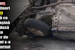 Neamţ: Doi tineri răniţi după ce o maşină condusă de un şofer de 19 ani s-a răsturnat