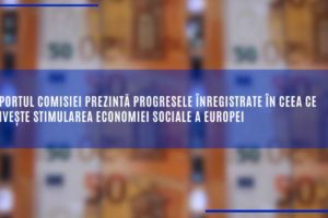 Viitorul economiei sociale in Europa: Comisia Europeana raporteaza progrese si noi finantari de miliarde de euro