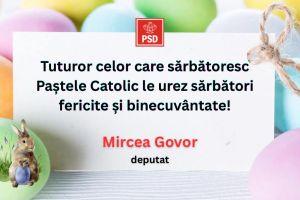 Mircea Govor: „Sărbători fericite tuturor celor ce sărbătoresc Paştele Catolic”